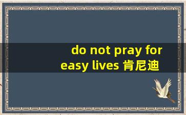 do not pray for easy lives 肯尼迪